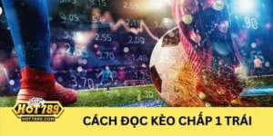 Bạn tìm hiểu về cách đọc kèo chấp 1 trái là sao?