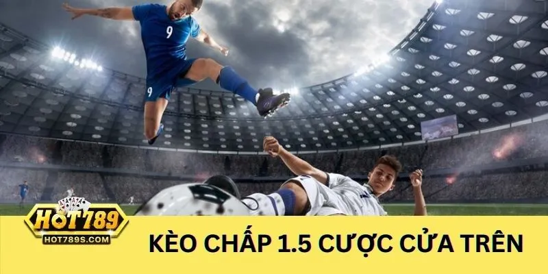 Cược đội cửa trên khi chơi kèo chấp 1.5