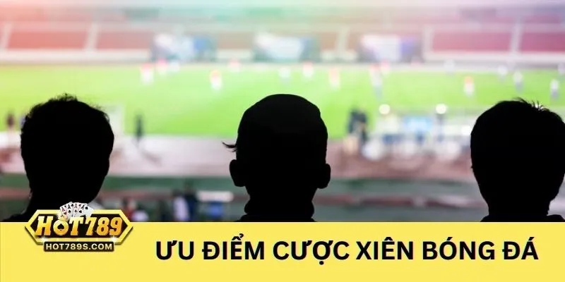 Cược xiên bóng đá là gì mang đến ưu điểm nổi bật