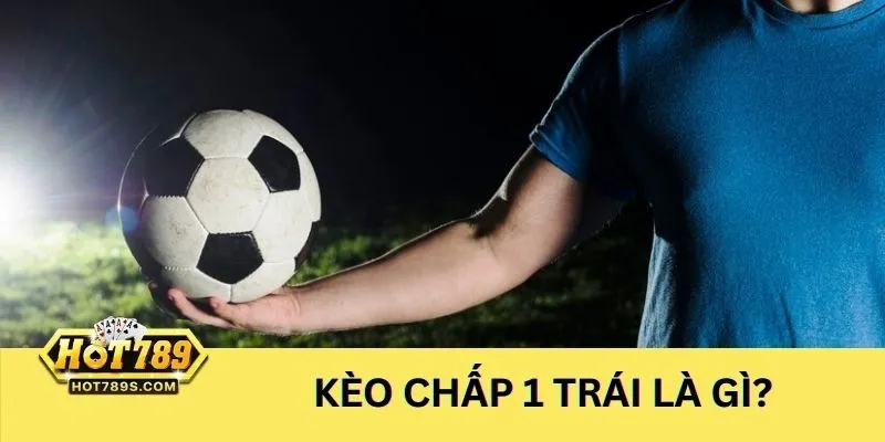 Kèo chấp 1 trái là loại kèo phổ biến trên bảng tỷ lệ cược