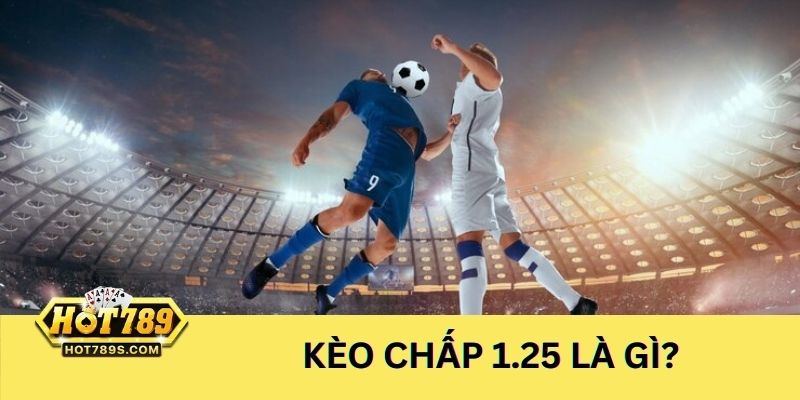 Khám phá kèo chấp 1.25 đầy đủ và chi tiết nhất
