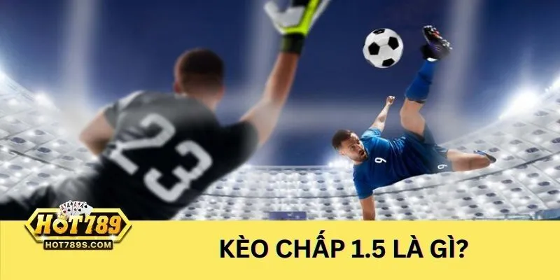Thông tin cơ bản về kèo chấp 1.5