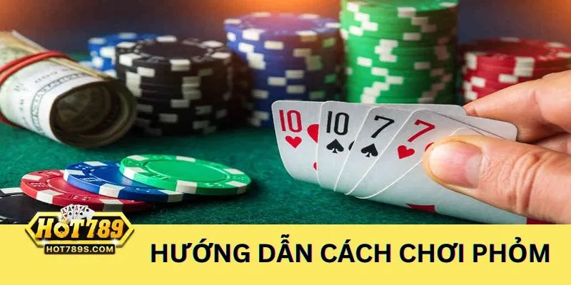 Hướng dẫn cách chơi bài phỏm cơ bản, đơn giản dễ hiểu