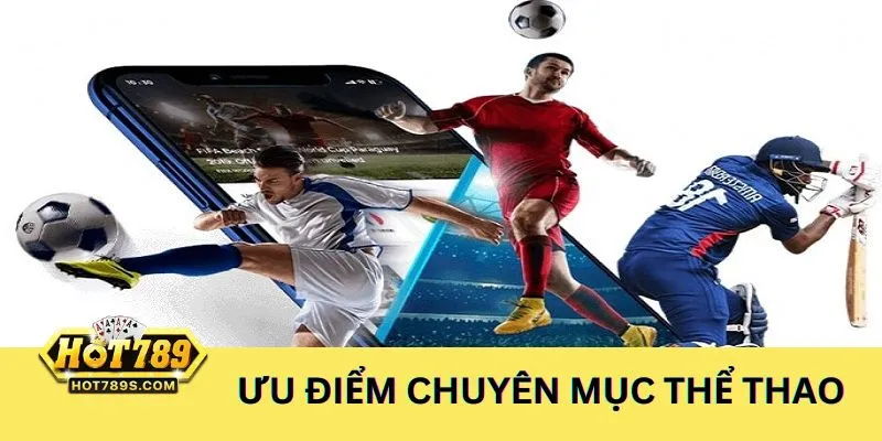 Chuyên mục Thể Thao trực tuyến sở hữu nhiều ưu điểm thu hút người chơi