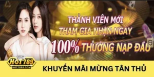 Khuyến mãi 100% đón chào tân thủ - Tổng hợp khuyến mãi hot trong tháng Hot789