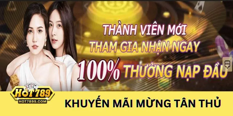 Khuyến mãi 100% đón chào tân thủ - Tổng hợp khuyến mãi hot trong tháng Hot789